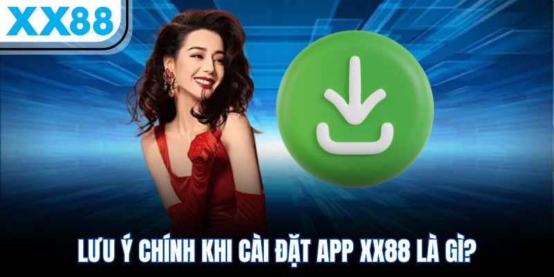 Lưu ý chính khi cài đặt app XX88 là gì?